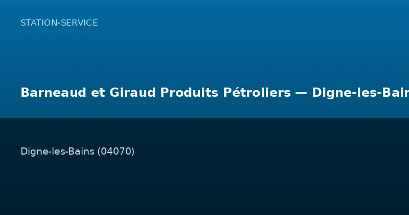 Barneaud et Giraud Produits Pétroliers — Digne-les-Bains