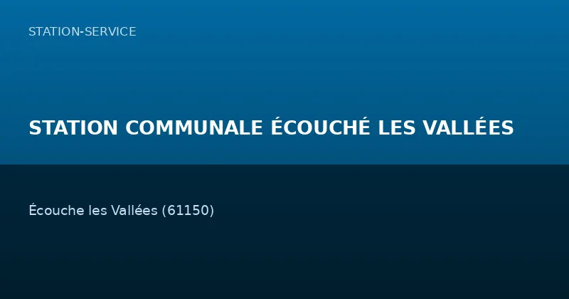 STATION COMMUNALE ÉCOUCHÉ LES VALLÉES