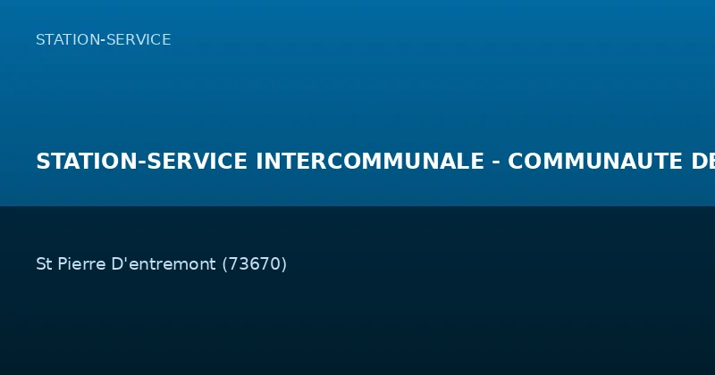 STATION-SERVICE INTERCOMMUNALE - COMMUNAUTE DE COMMUNES COEUR DE CHARTREUSE — Station-Service à St Pierre D'entremont